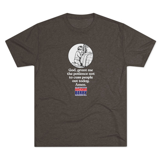 God, grant me the patience not to cuss people out today. Amen. - Tri-Blend Crew Tee