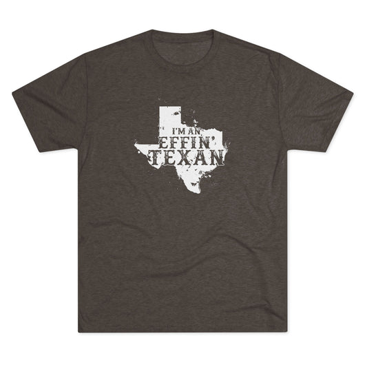 I'm an Effin' Texan - Tri-Blend Crew Tee