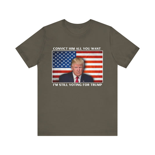 Convict him all you want, I’m still voting for Trump! - Men's Short Sleeve Tee