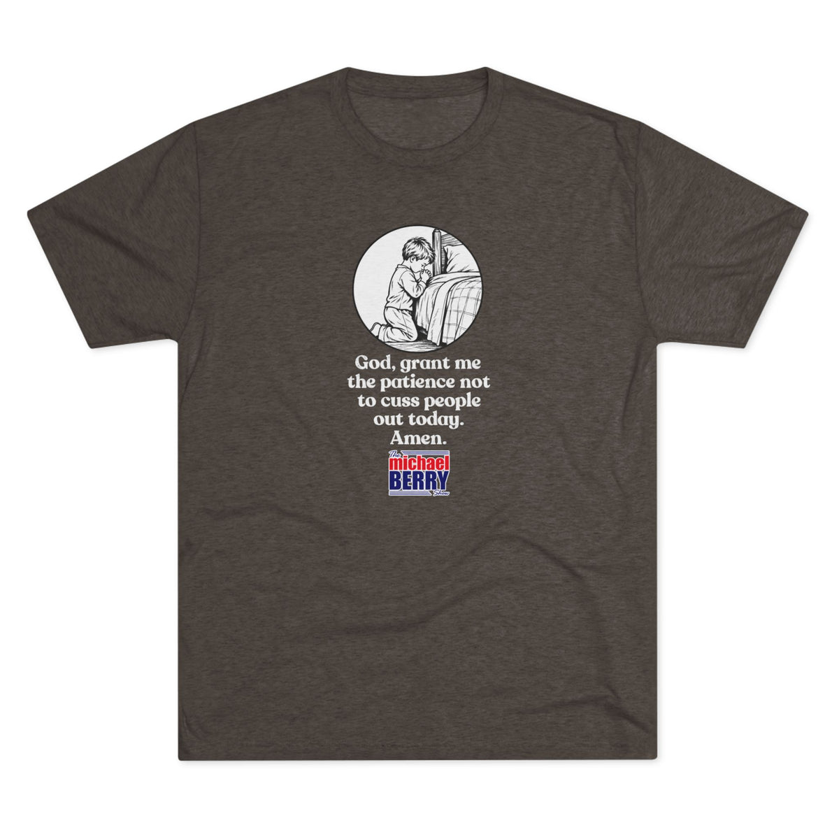 God, grant me the patience not to cuss people out today. Amen. - Tri-Blend Crew Tee