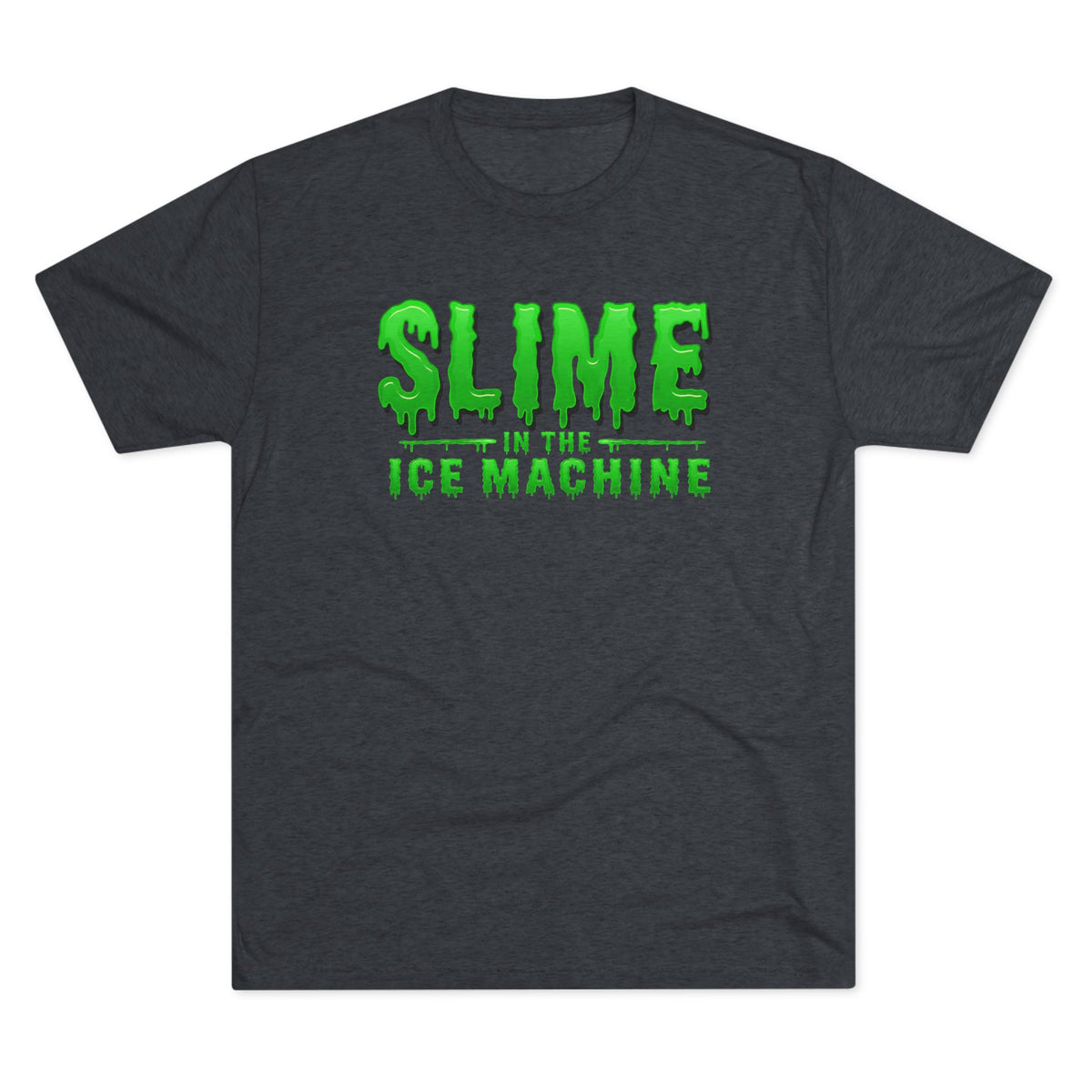 Slime in the Ice Machine - Tri-Blend Crew Tee