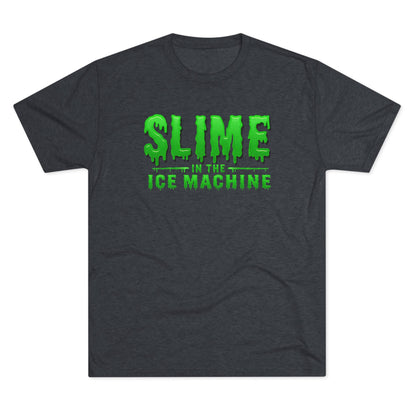 Slime in the Ice Machine - Tri-Blend Crew Tee