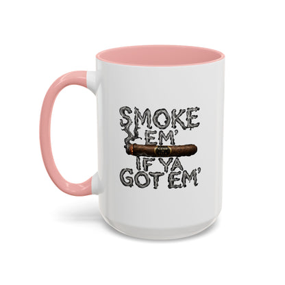 Smoke em' if you got em' - Coffee Mug, 11oz or 15oz