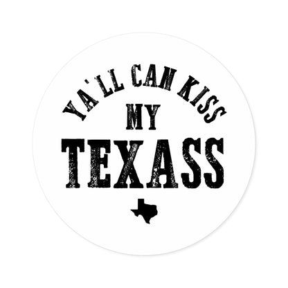 Y'all Can Kiss my Texass - Round Sticker