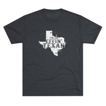 I'm an Effin' Texan - Tri-Blend Crew Tee