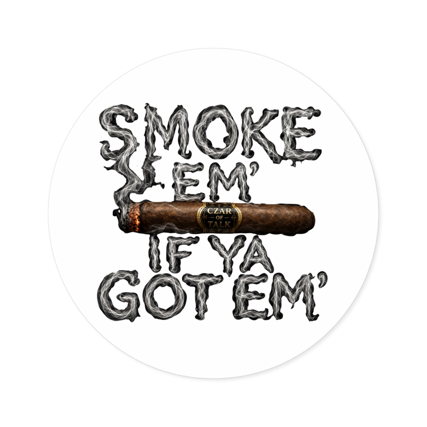 Smoke em' if you got em' - Round Sticker
