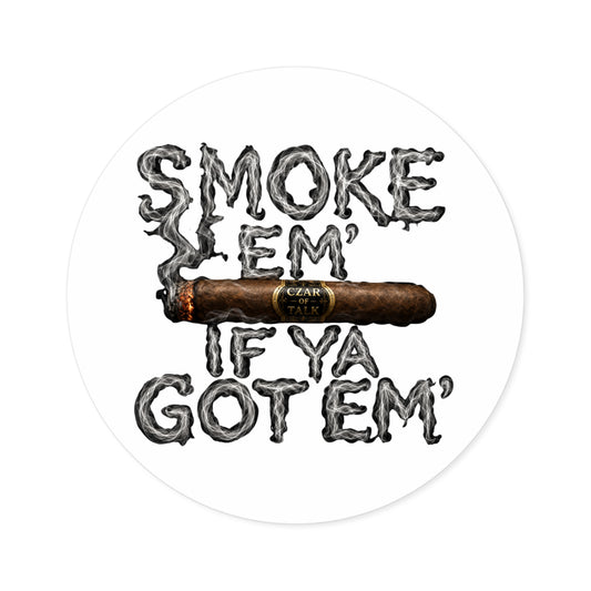 Smoke em' if you got em' - Round Sticker