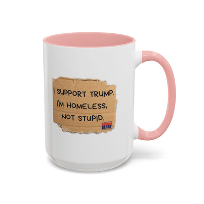 I support Trump. I'm homeless, not stupid - Coffee Mug, 11oz or 15oz
