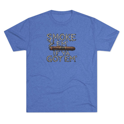 Smoke em' if you got em' - Tri-Blend Crew Tee
