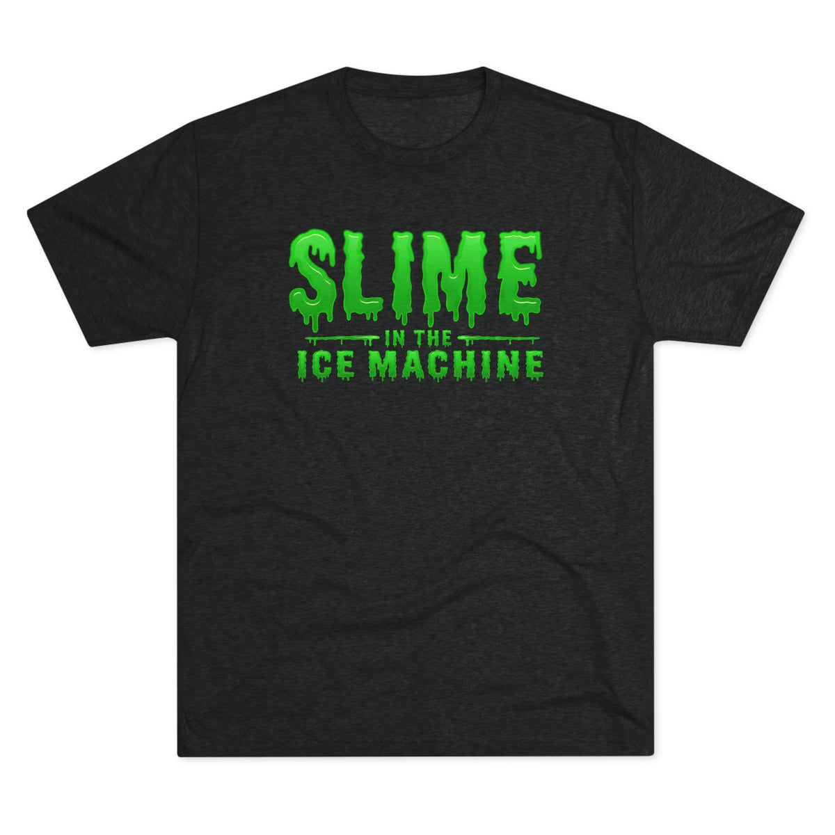 Slime in the Ice Machine - Tri-Blend Crew Tee