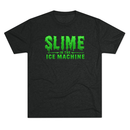 Slime in the Ice Machine - Tri-Blend Crew Tee