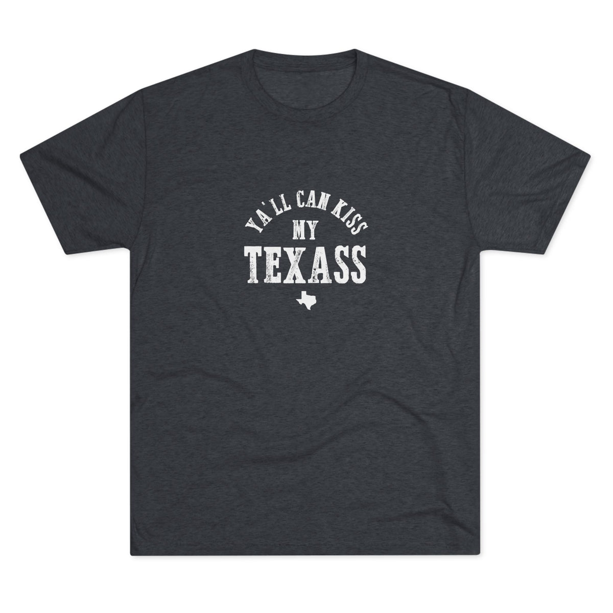 Y'all Can Kiss my Texass - Tri-Blend Crew Tee