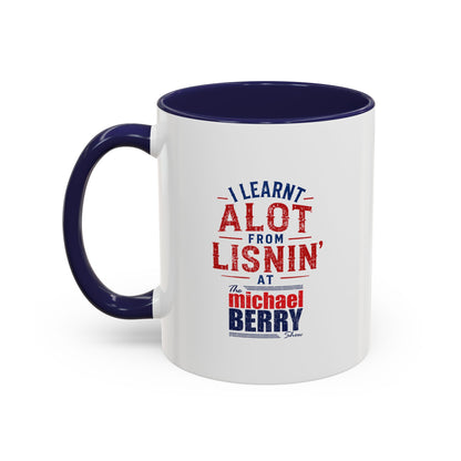 I learnt alot from lisnin' - Coffee Mug, 11oz or 15oz