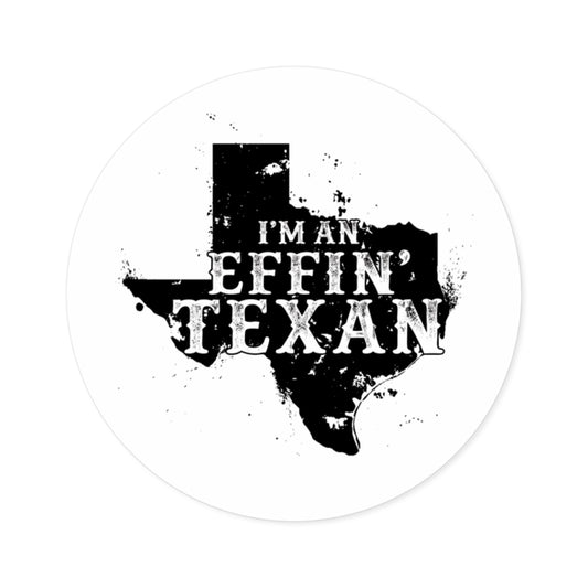 I'm an Effin' Texan - Round Sticker