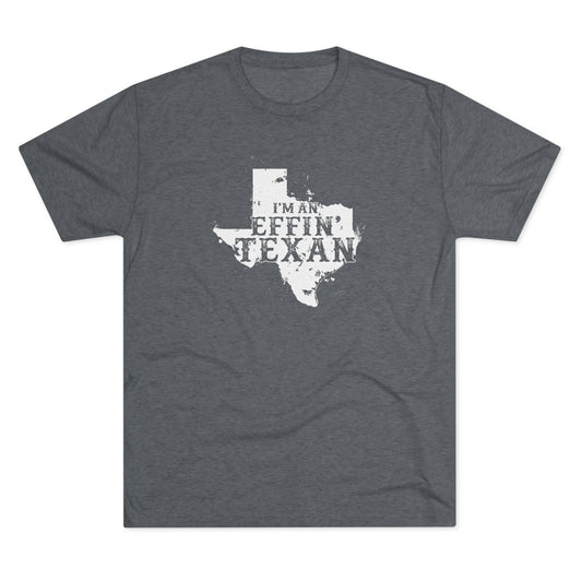 I'm an Effin' Texan - Tri-Blend Crew Tee