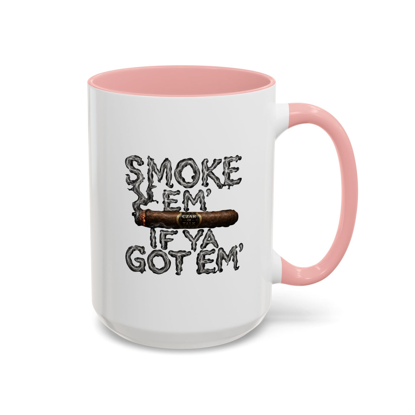 Smoke em' if you got em' - Coffee Mug, 11oz or 15oz