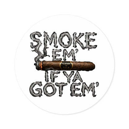 Smoke em' if you got em' - Round Sticker