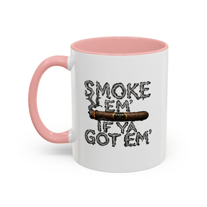 Smoke em' if you got em' - Coffee Mug, 11oz or 15oz