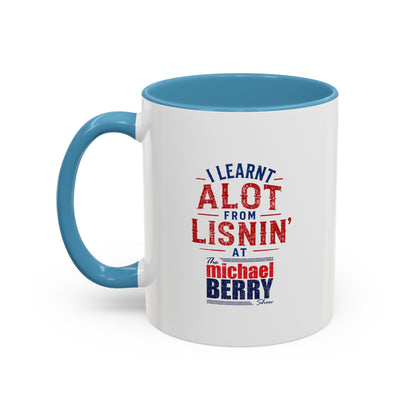 I learnt alot from lisnin' - Coffee Mug, 11oz or 15oz