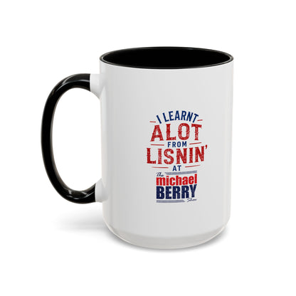 I learnt alot from lisnin' - Coffee Mug, 11oz or 15oz