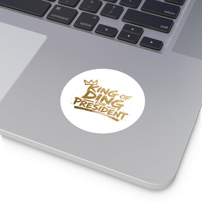 King of Ding for President - Round Sticker