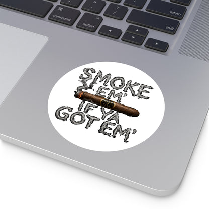 Smoke em' if you got em' - Round Sticker