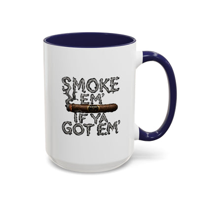 Smoke em' if you got em' - Coffee Mug, 11oz or 15oz