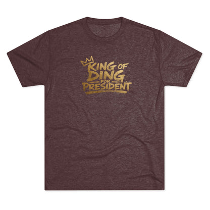 King of Ding for President - Tri-Blend Crew Tee