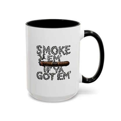 Smoke em' if you got em' - Coffee Mug, 11oz or 15oz