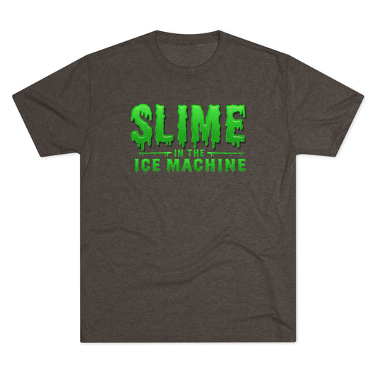 Slime in the Ice Machine - Tri-Blend Crew Tee