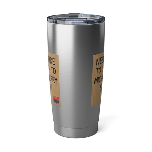 Need a ride - 20oz Tumbler