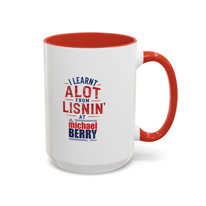 I learnt alot from lisnin' - Coffee Mug, 11oz or 15oz