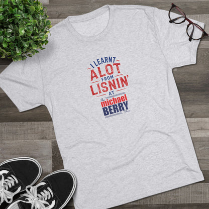I learnt alot from lisnin' - Tri-Blend Crew Tee