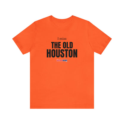 I miss THE OLD HOUSTON - Unisex Jersey Short Sleeve Tee