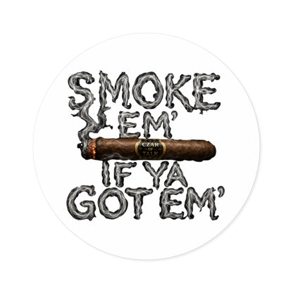 Smoke em' if you got em' - Round Sticker