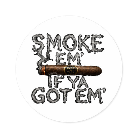 Smoke em' if you got em' - Round Sticker