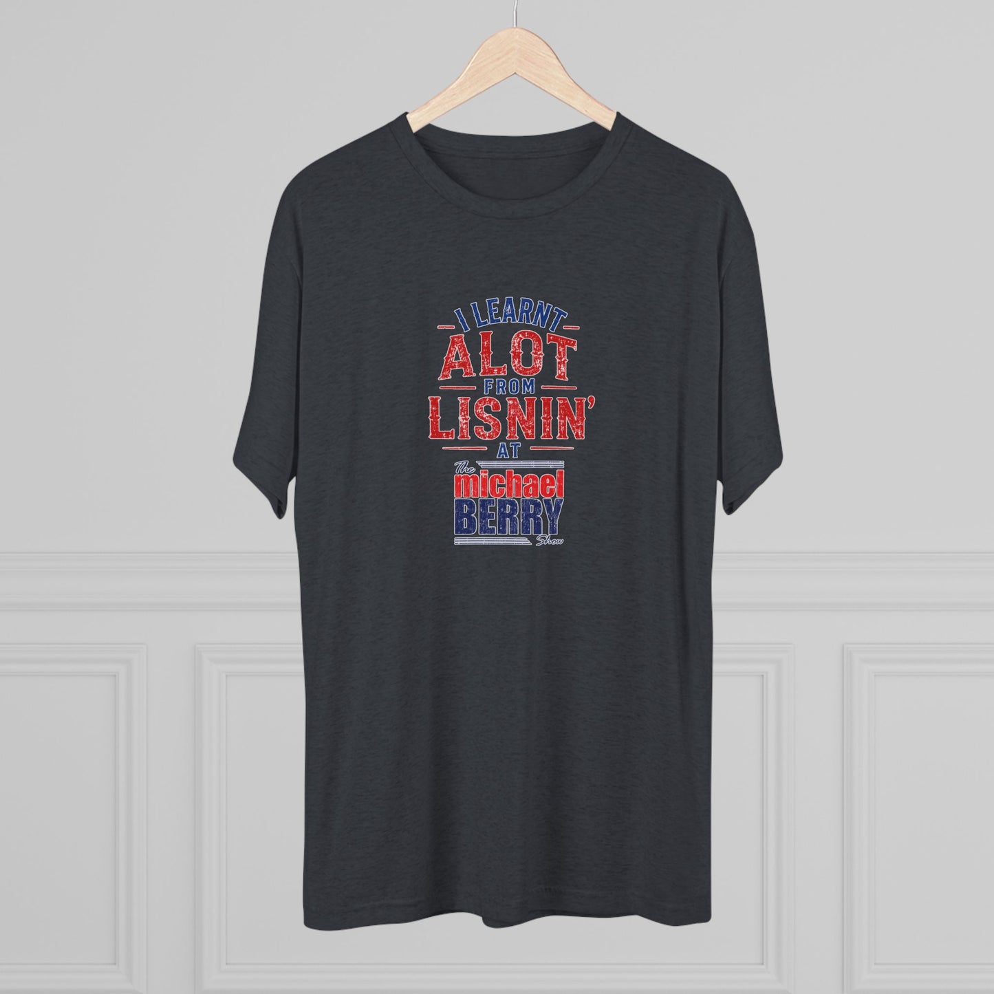 I learnt alot from lisnin' - Tri-Blend Crew Tee