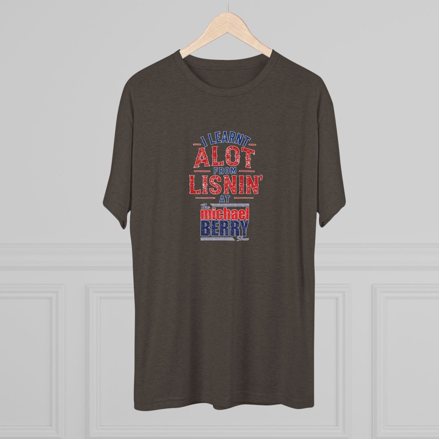 I learnt alot from lisnin' - Tri-Blend Crew Tee