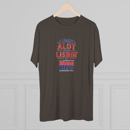 I learnt alot from lisnin' - Tri-Blend Crew Tee