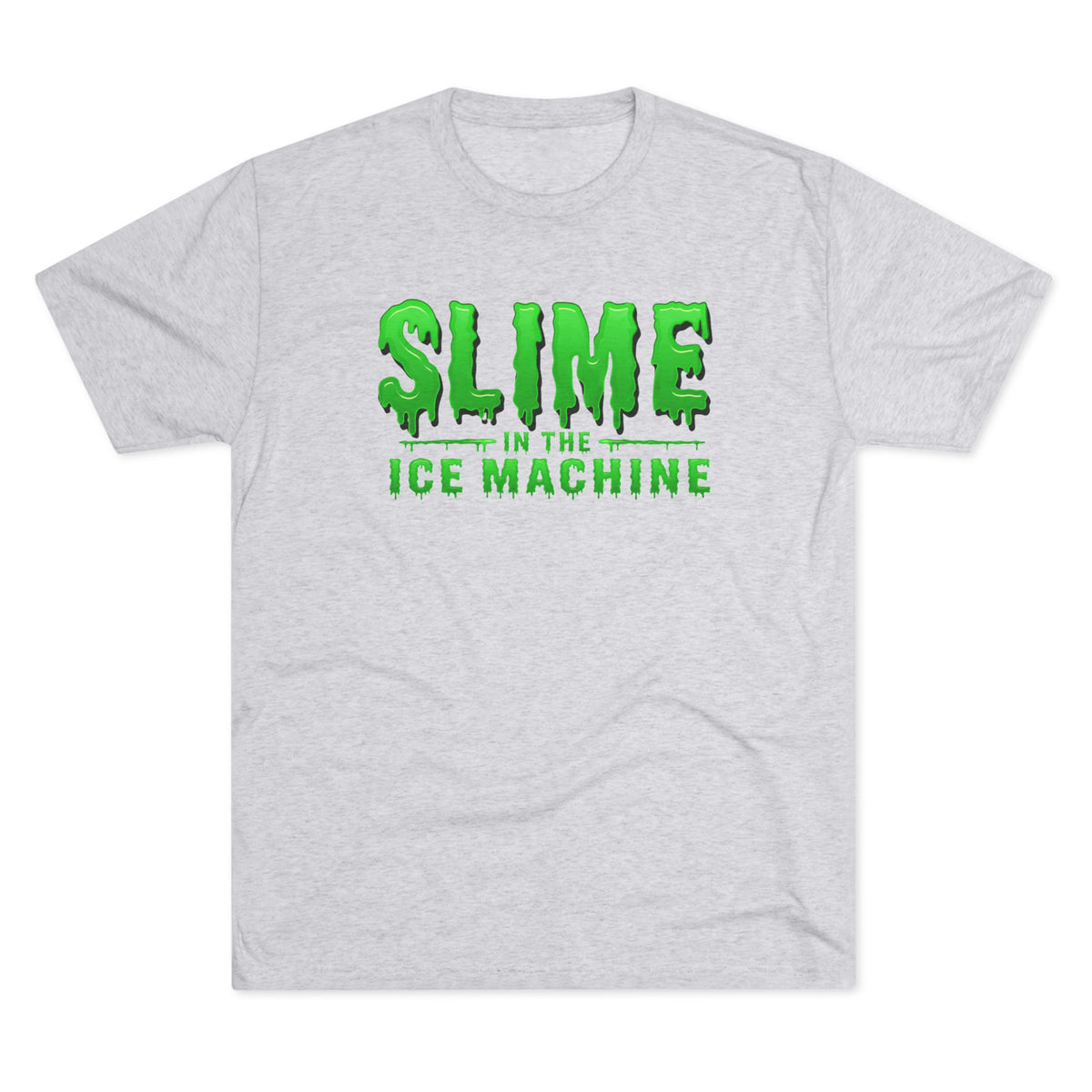 Slime in the Ice Machine - Tri-Blend Crew Tee
