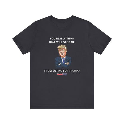 You think that will stop me from voting for Trump? - Men's Short Sleeve Tee