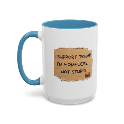 I support Trump. I'm homeless, not stupid - Coffee Mug, 11oz or 15oz