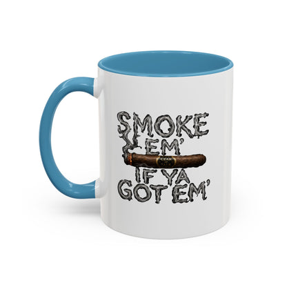 Smoke em' if you got em' - Coffee Mug, 11oz or 15oz