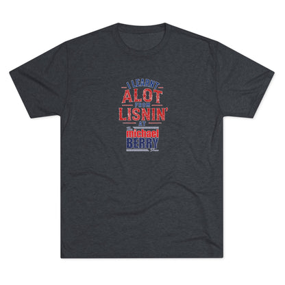 I learnt alot from lisnin' - Tri-Blend Crew Tee