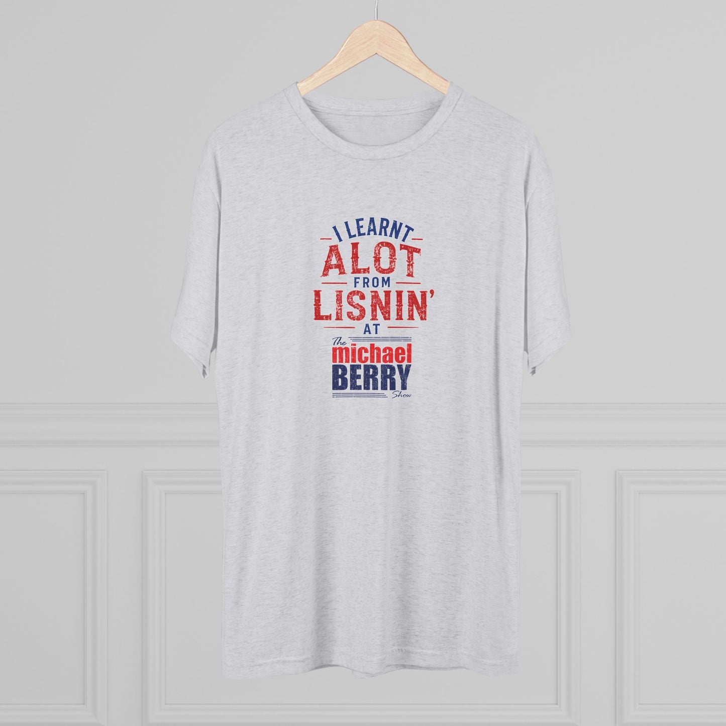 I learnt alot from lisnin' - Tri-Blend Crew Tee