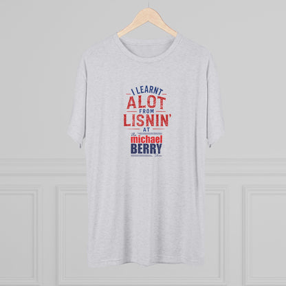 I learnt alot from lisnin' - Tri-Blend Crew Tee