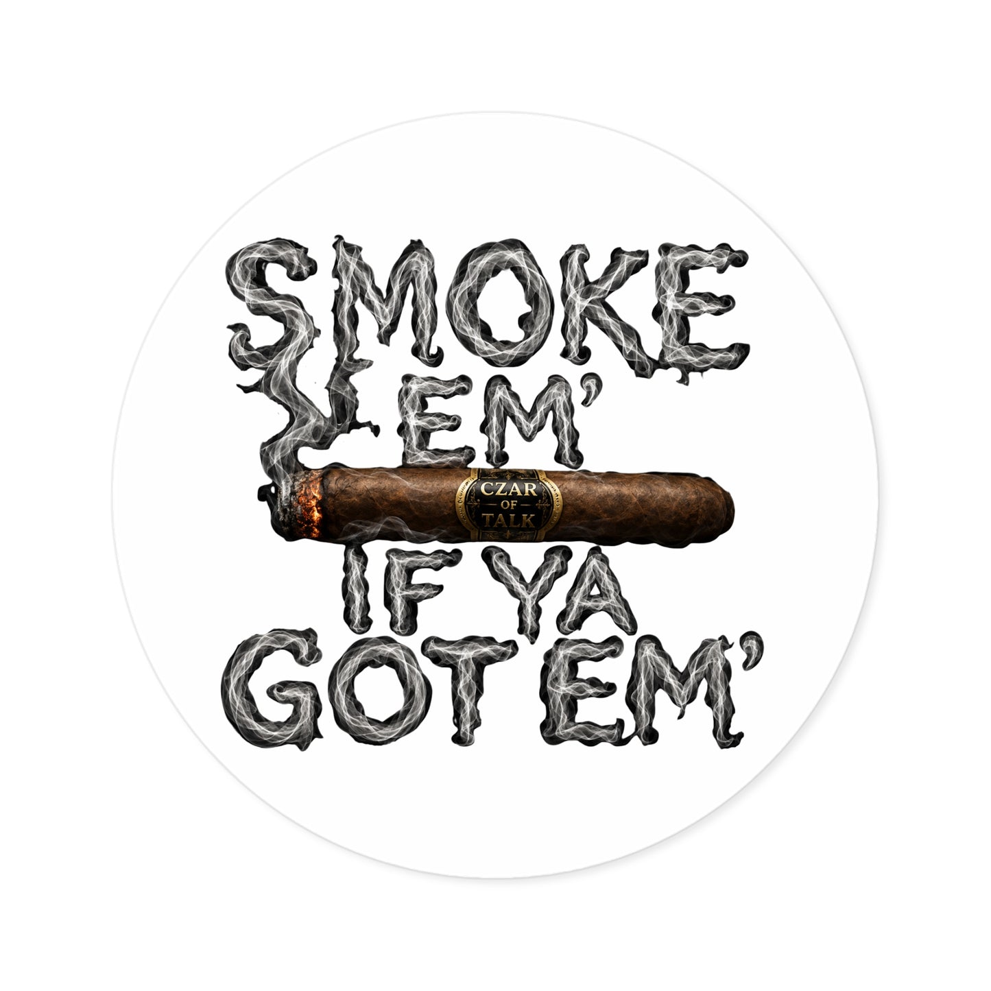Smoke em' if you got em' - Round Sticker