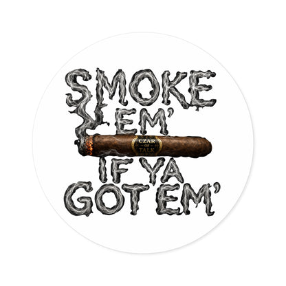 Smoke em' if you got em' - Round Sticker