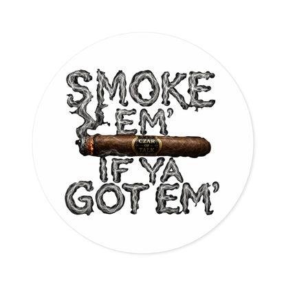 Smoke em' if you got em' - Round Sticker