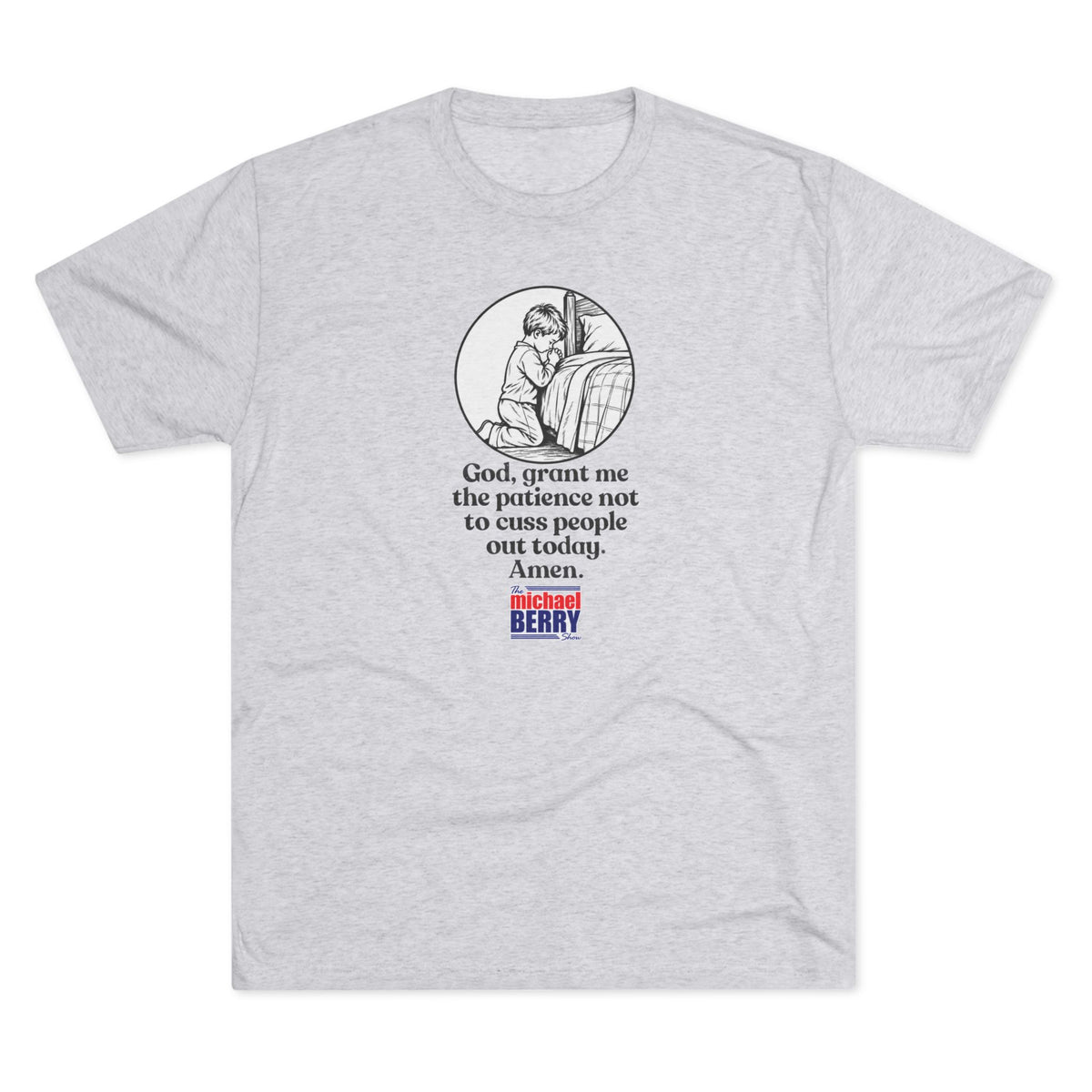God, grant me the patience not to cuss people out today. Amen. - Tri-Blend Crew Tee